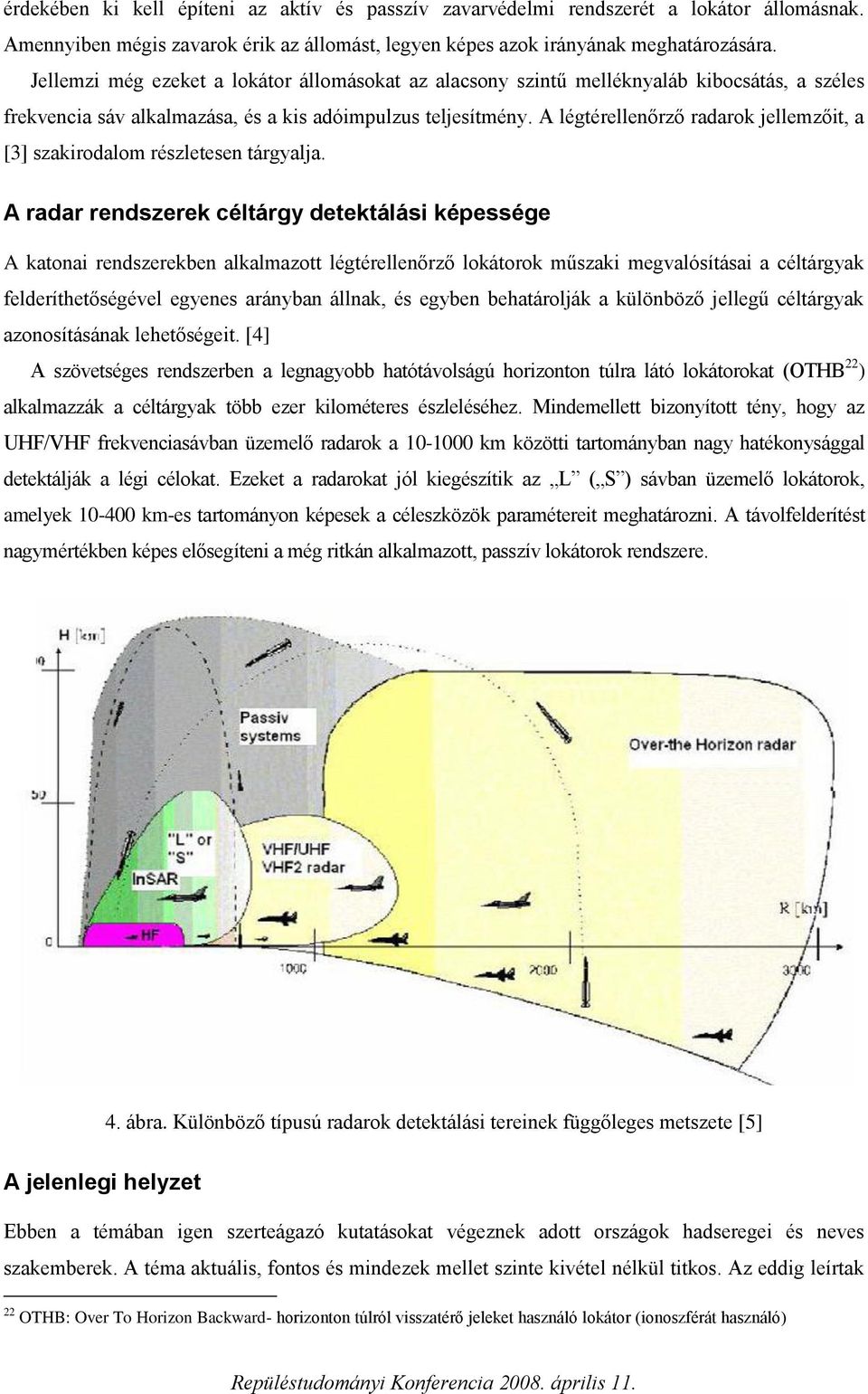 A légtérellenőrző radarok jellemzőit, a [3] szakirodalom részletesen tárgyalja.