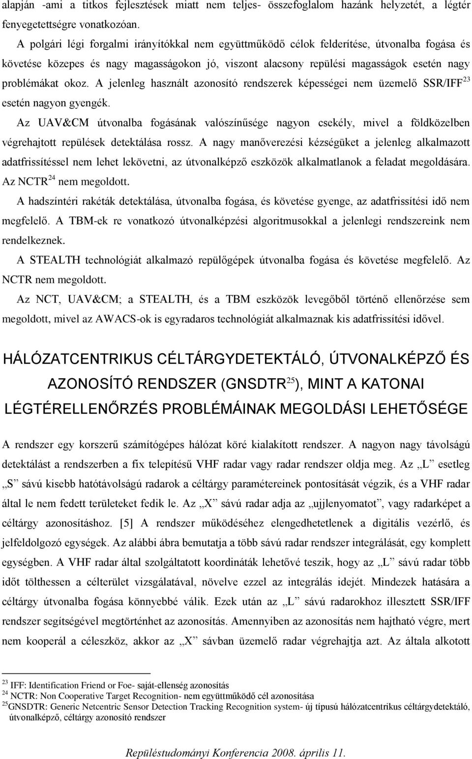 okoz. A jelenleg használt azonosító rendszerek képességei nem üzemelő SSR/IFF 23 esetén nagyon gyengék.
