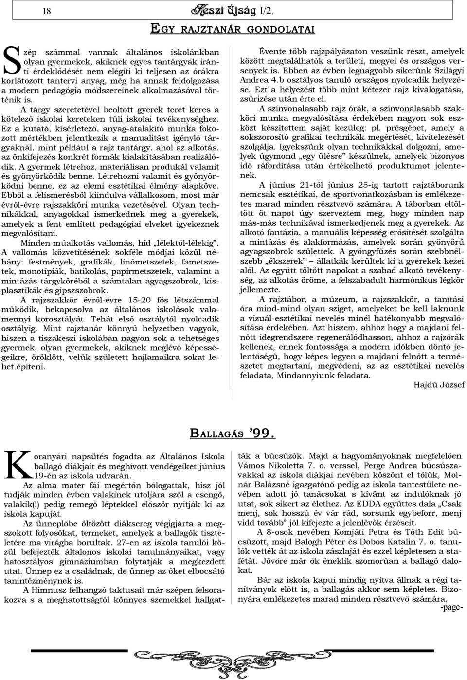 Ez a kutató, kísérletező, anyag-átalakító munka fokozott mértékben jelentkezik a manualitást igénylő tárgyaknál, mint például a rajz tantárgy, ahol az alkotás, az önkifejezés konkrét formák