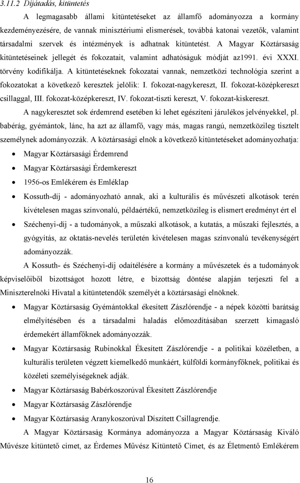 A kitüntetéseknek fokozatai vannak, nemzetközi technológia szerint a fokozatokat a következő keresztek jelölik: I. fokozat-nagykereszt, II. fokozat-középkereszt csillaggal, III.