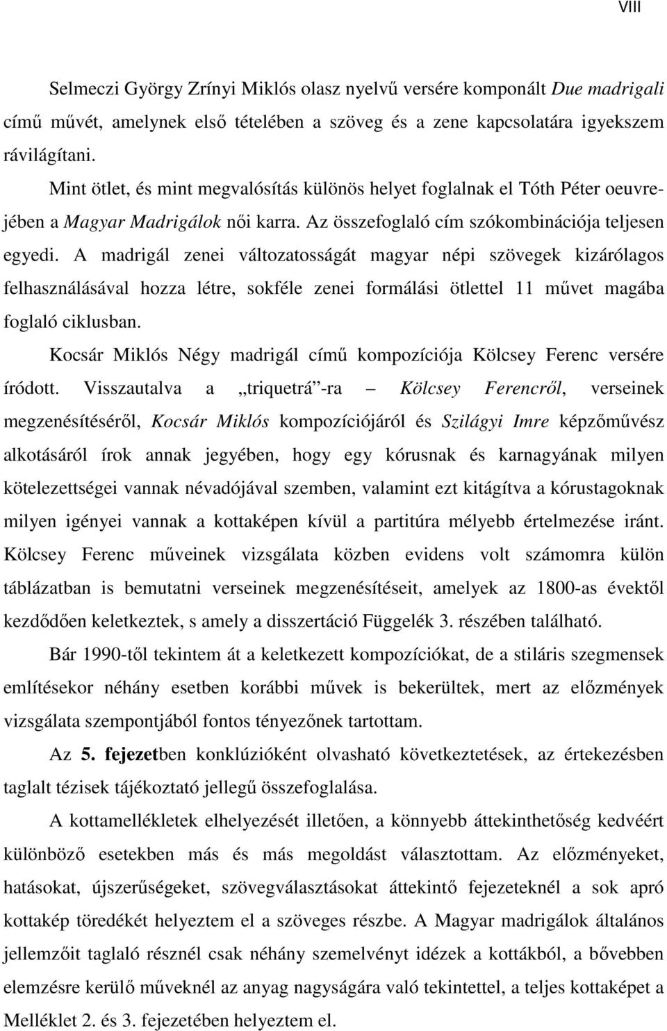 A madrigál zenei változatosságát magyar népi szövegek kizárólagos felhasználásával hozza létre, sokféle zenei formálási ötlettel 11 művet magába foglaló ciklusban.