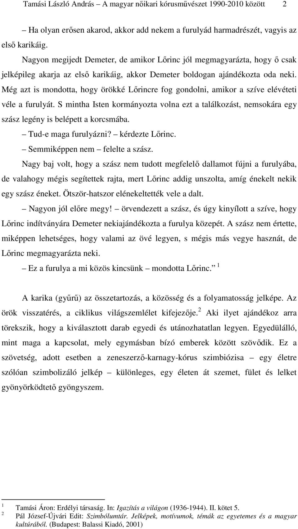 Még azt is mondotta, hogy örökké Lőrincre fog gondolni, amikor a szíve elévéteti véle a furulyát.