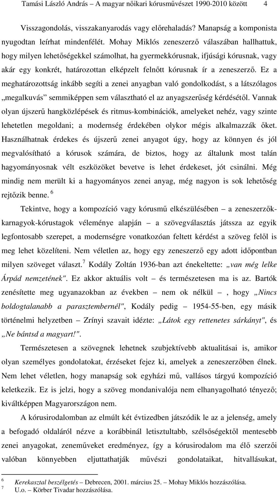 zeneszerző. Ez a meghatározottság inkább segíti a zenei anyagban való gondolkodást, s a látszólagos megalkuvás semmiképpen sem választható el az anyagszerűség kérdésétől.