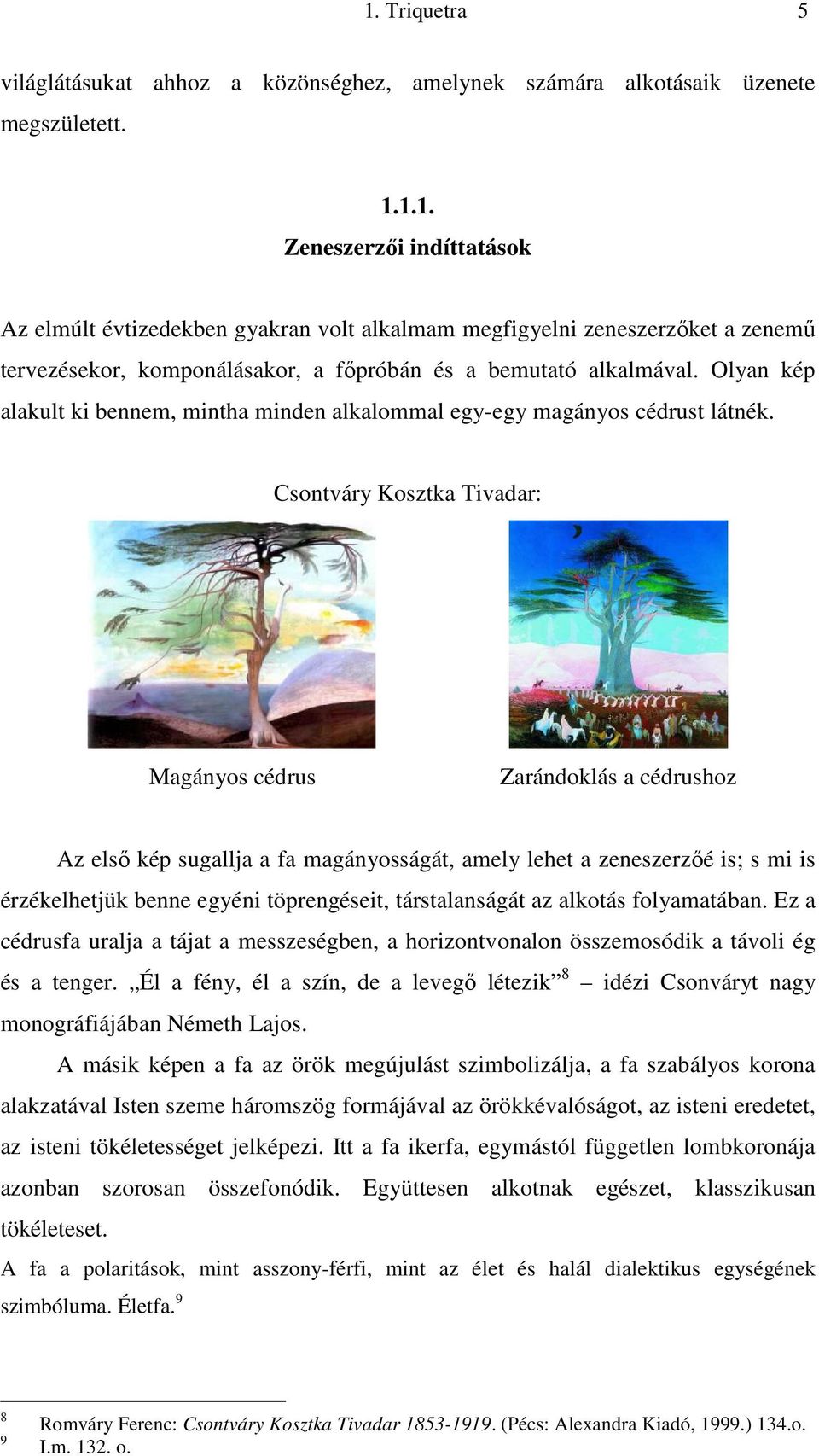Csontváry Kosztka Tivadar: Magányos cédrus Zarándoklás a cédrushoz Az első kép sugallja a fa magányosságát, amely lehet a zeneszerzőé is; s mi is érzékelhetjük benne egyéni töprengéseit,