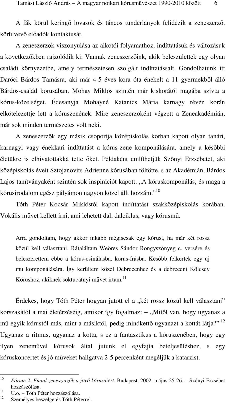 természetesen szolgált indíttatássalt. Gondolhatunk itt Daróci Bárdos Tamásra, aki már 4-5 éves kora óta énekelt a 11 gyermekből álló Bárdos-család kórusában.