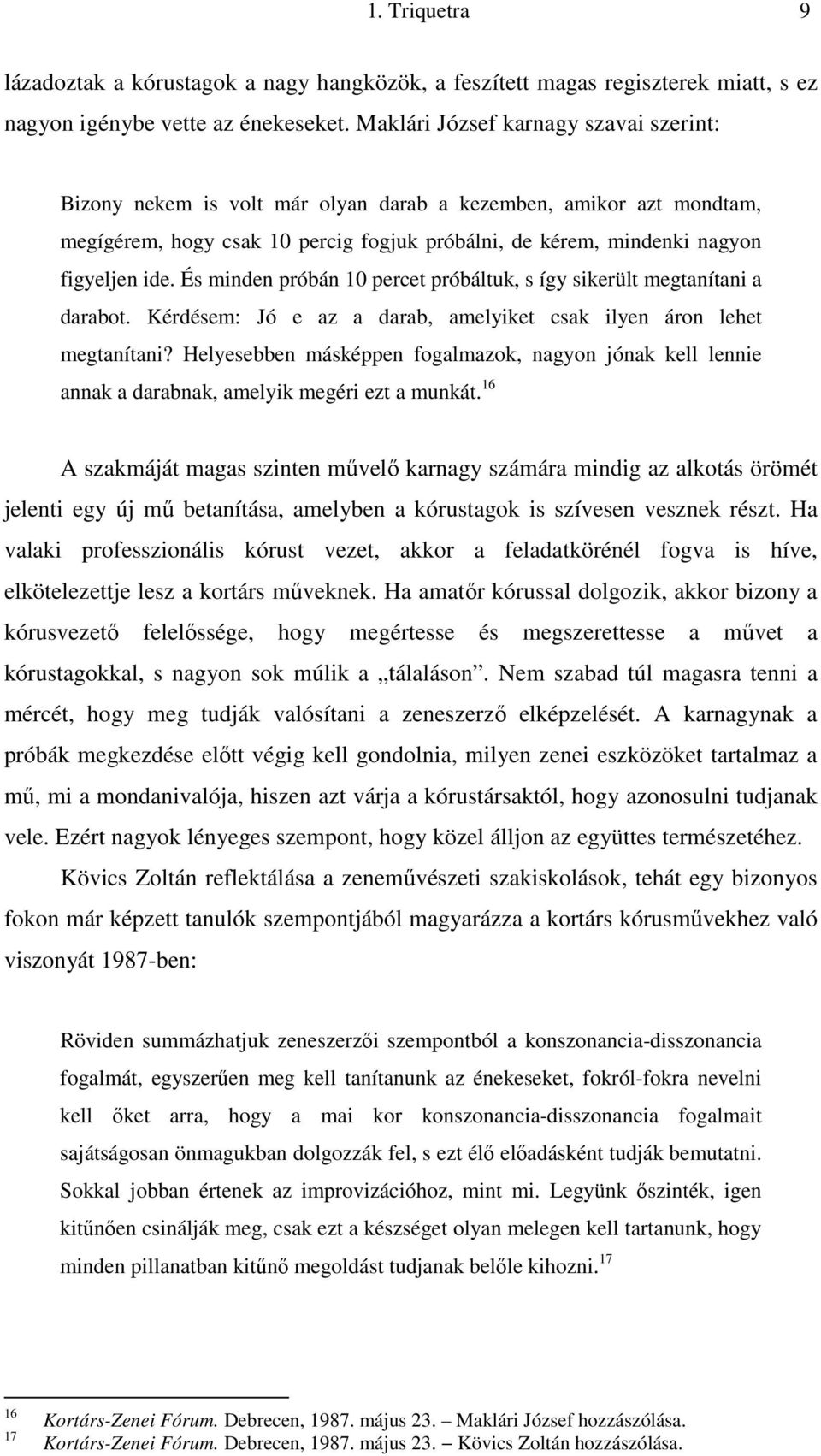 És minden próbán 10 percet próbáltuk, s így sikerült megtanítani a darabot. Kérdésem: Jó e az a darab, amelyiket csak ilyen áron lehet megtanítani?
