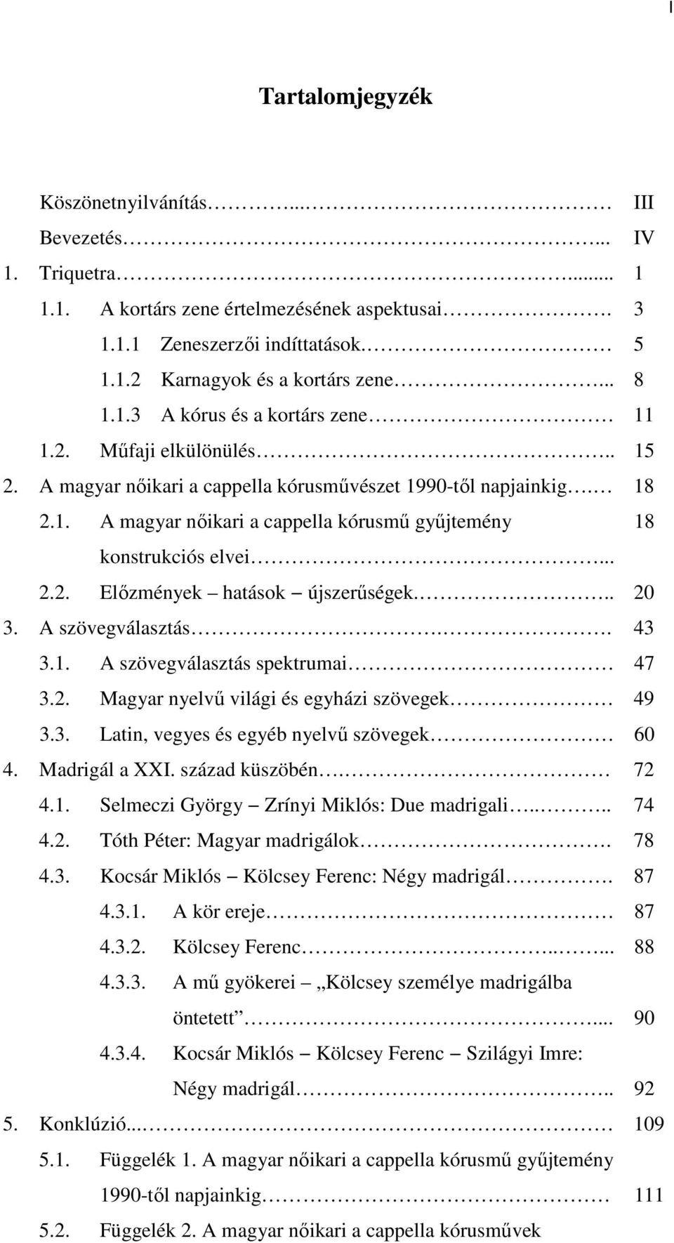 .. 2.2. Előzmények hatások újszerűségek... 20 3. A szövegválasztás.. 43 3.1. A szövegválasztás spektrumai 47 3.2. Magyar nyelvű világi és egyházi szövegek 49 3.3. Latin, vegyes és egyéb nyelvű szövegek 60 4.