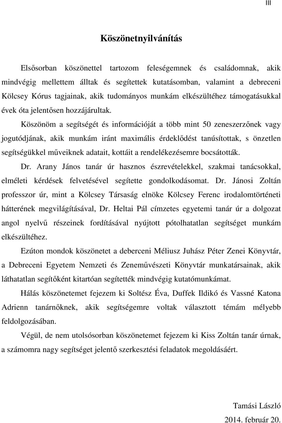 Köszönöm a segítségét és információját a több mint 50 zeneszerzőnek vagy jogutódjának, akik munkám iránt maximális érdeklődést tanúsítottak, s önzetlen segítségükkel műveiknek adatait, kottáit a