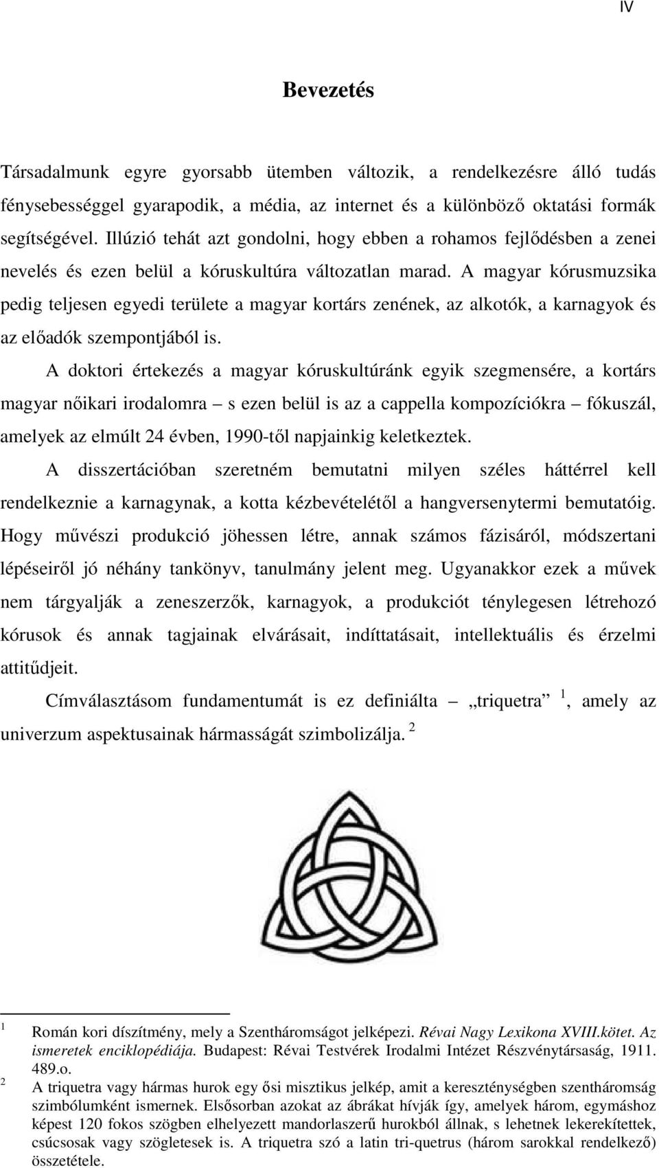 A magyar kórusmuzsika pedig teljesen egyedi területe a magyar kortárs zenének, az alkotók, a karnagyok és az előadók szempontjából is.
