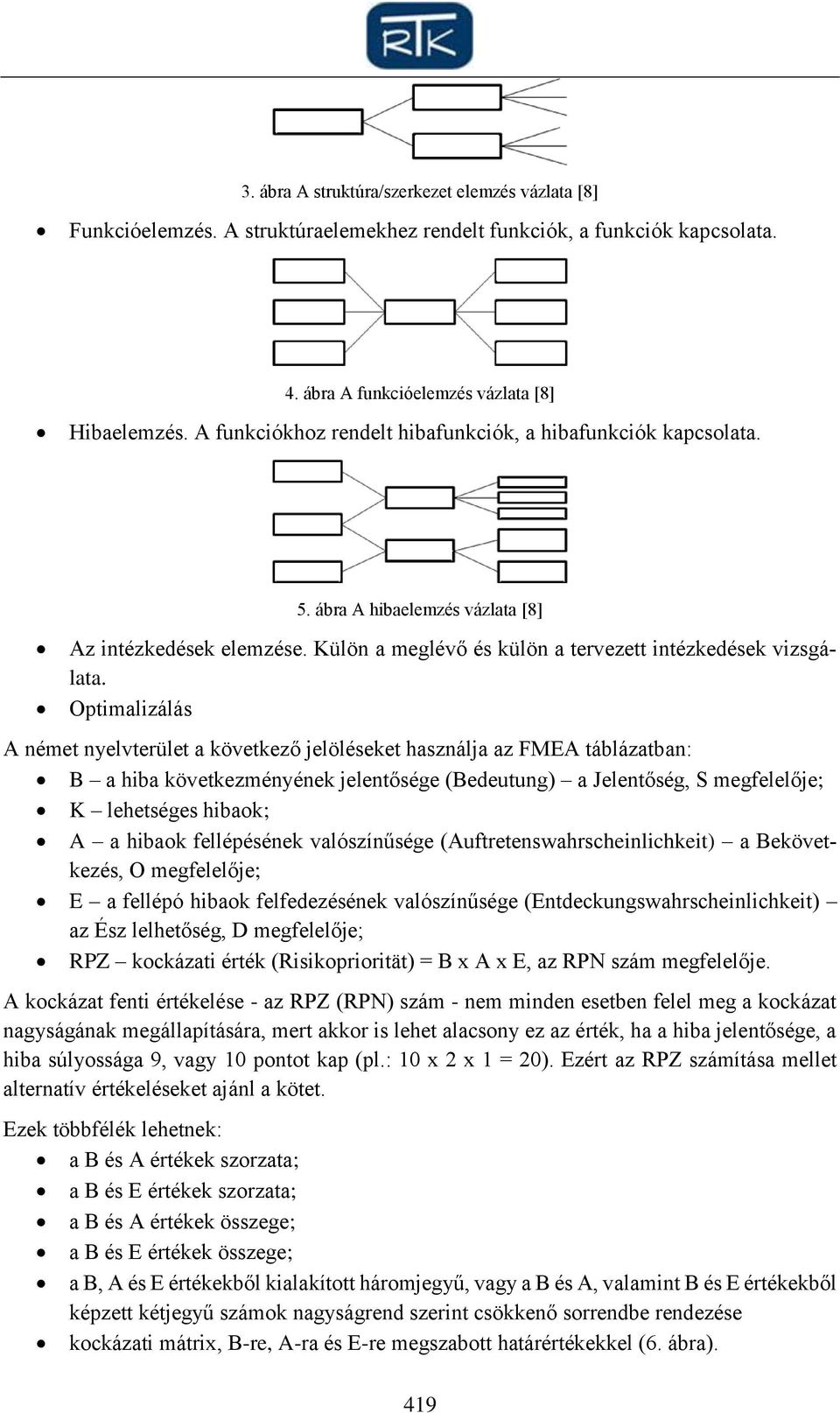 Optimalizálás A német nyelvterület a következő jelöléseket használja az FMEA táblázatban: B a hiba következményének jelentősége (Bedeutung) a Jelentőség, S megfelelője; K lehetséges hibaok; A a