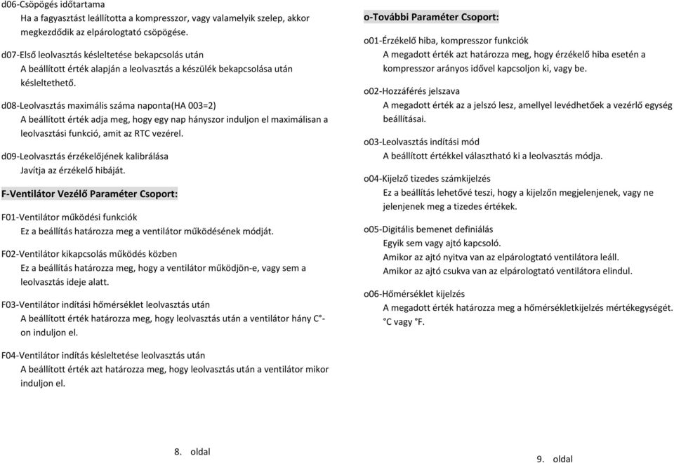 d08-leolvasztás maximális száma naponta(ha 003=2) A beállított érték adja meg, hogy egy nap hányszor induljon el maximálisan a leolvasztási funkció, amit az RTC vezérel.