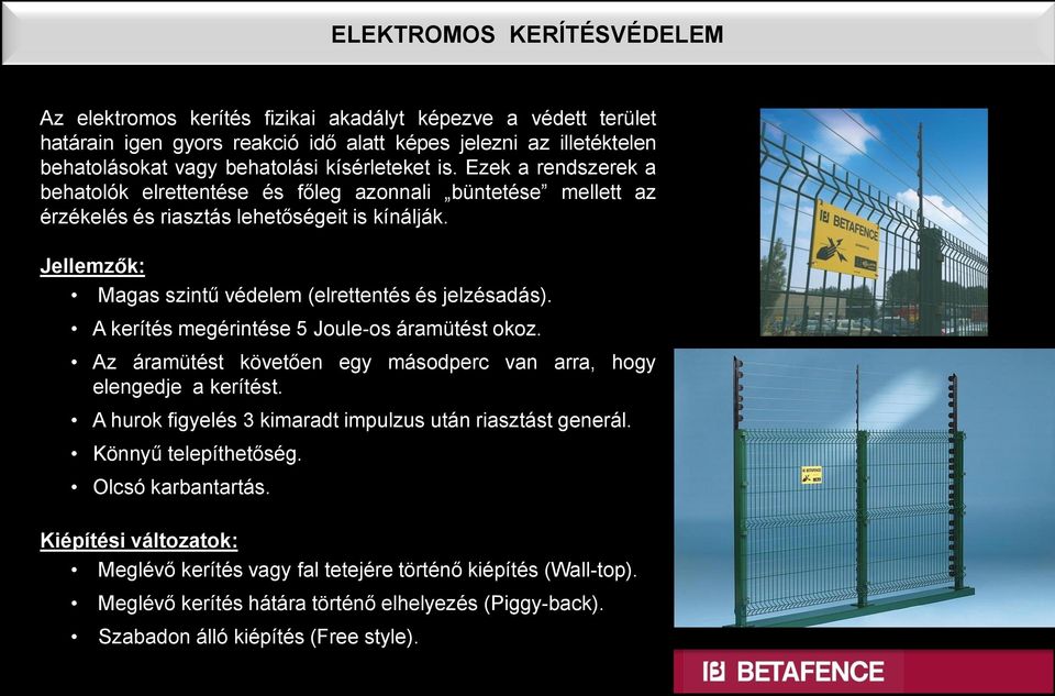 Jellemzők: Magas szintű védelem (elrettentés és jelzésadás). A kerítés megérintése 5 Joule-os áramütést okoz. Az áramütést követően egy másodperc van arra, hogy elengedje a kerítést.