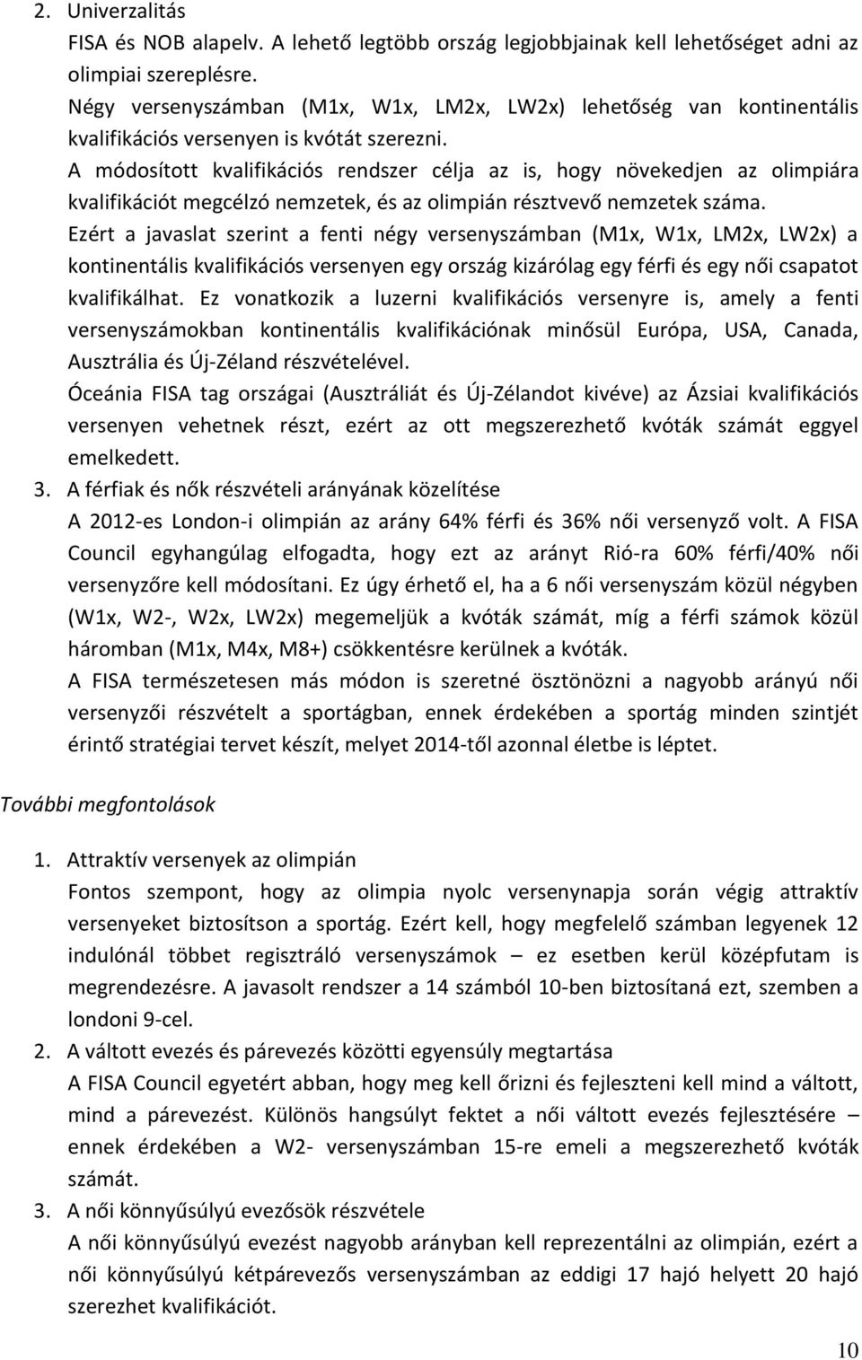 A módosított kvalifikációs rendszer célja az is, hogy növekedjen az olimpiára kvalifikációt megcélzó nemzetek, és az olimpián résztvevő nemzetek száma.