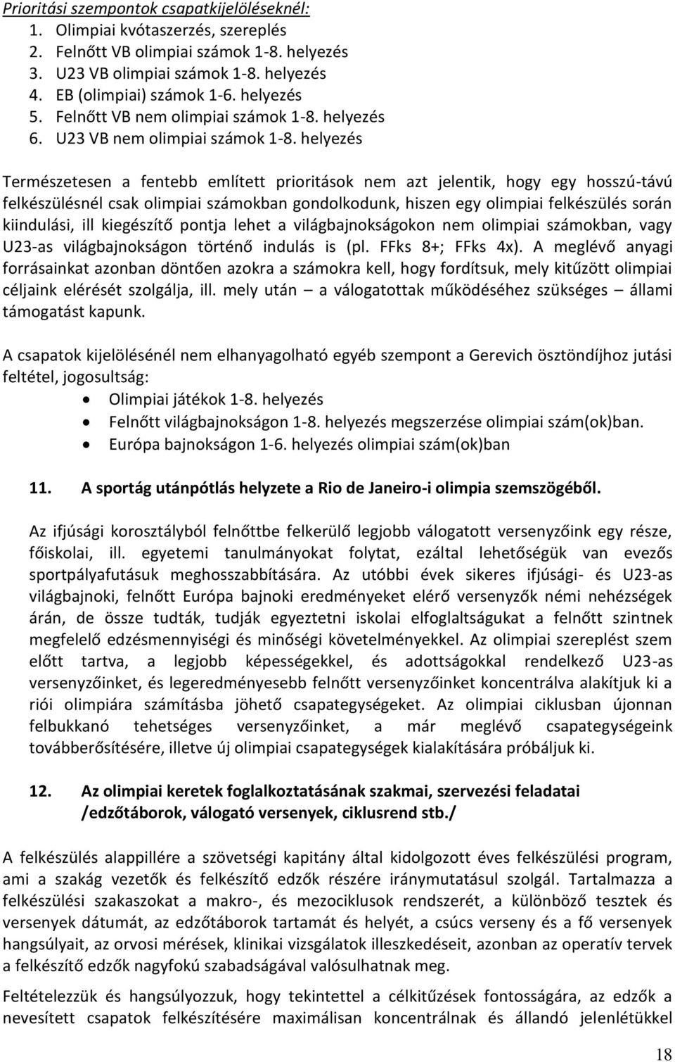 helyezés Természetesen a fentebb említett prioritások nem azt jelentik, hogy egy hosszú-távú felkészülésnél csak olimpiai számokban gondolkodunk, hiszen egy olimpiai felkészülés során kiindulási, ill