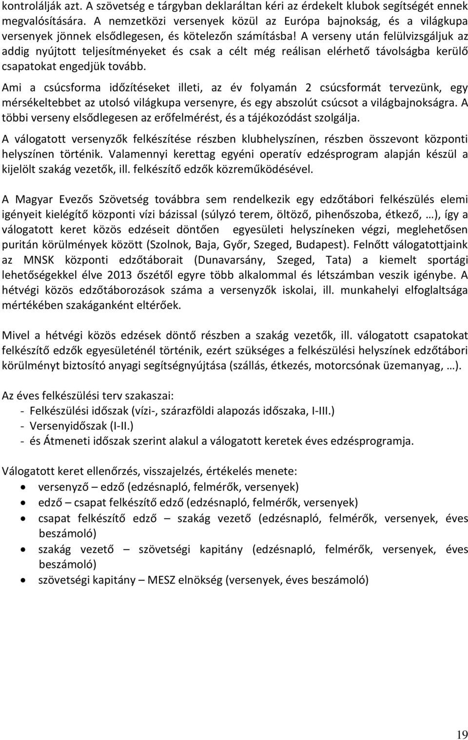 A verseny után felülvizsgáljuk az addig nyújtott teljesítményeket és csak a célt még reálisan elérhető távolságba kerülő csapatokat engedjük tovább.