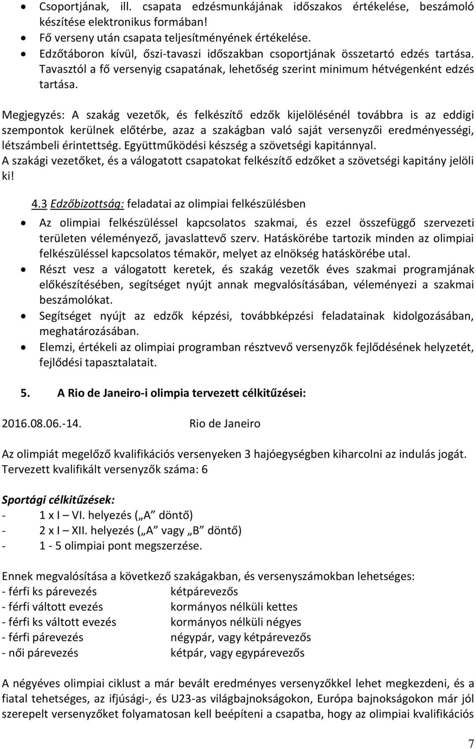 Megjegyzés: A szakág vezetők, és felkészítő edzők kijelölésénél továbbra is az eddigi szempontok kerülnek előtérbe, azaz a szakágban való saját versenyzői eredményességi, létszámbeli érintettség.