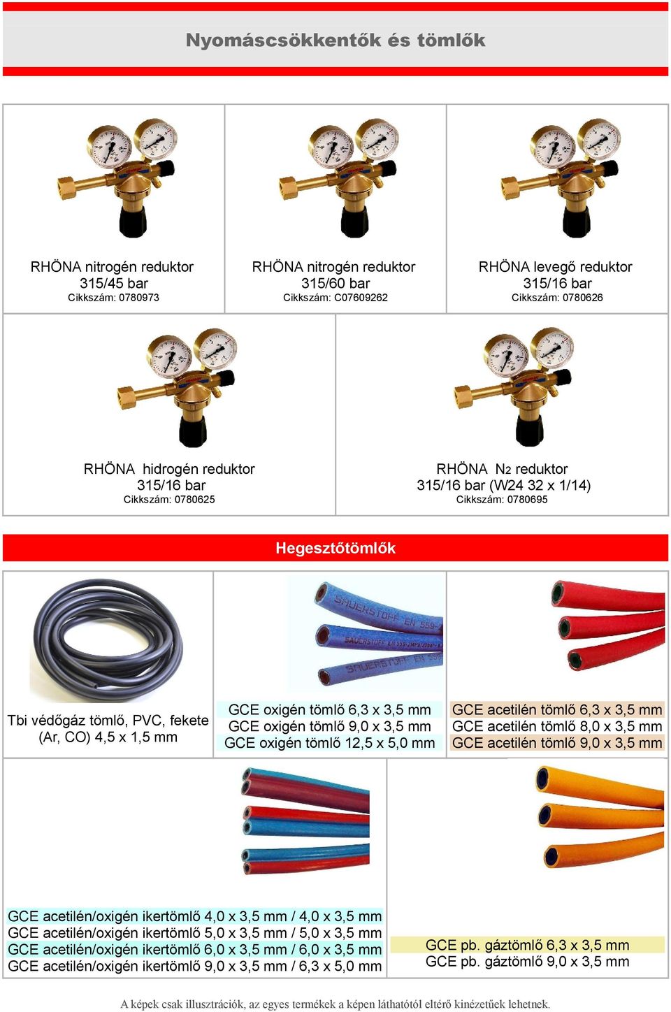 x 3,5 mm GCE oxigén tömlő 9,0 x 3,5 mm GCE oxigén tömlő 12,5 x 5,0 mm GCE acetilén tömlő 6,3 x 3,5 mm GCE acetilén tömlő 8,0 x 3,5 mm GCE acetilén tömlő 9,0 x 3,5 mm GCE acetilén/oxigén ikertömlő 4,0