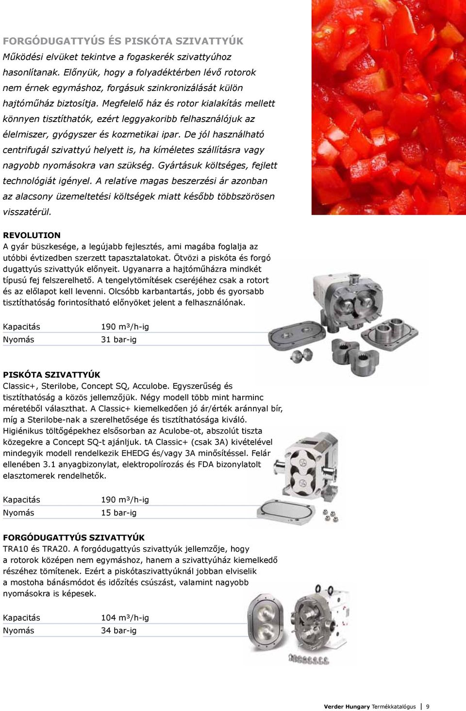 Megfelelő ház és rotor kialakítás mellett könnyen tisztíthatók, ezért leggyakoribb felhasználójuk az élelmiszer, gyógyszer és kozmetikai ipar.