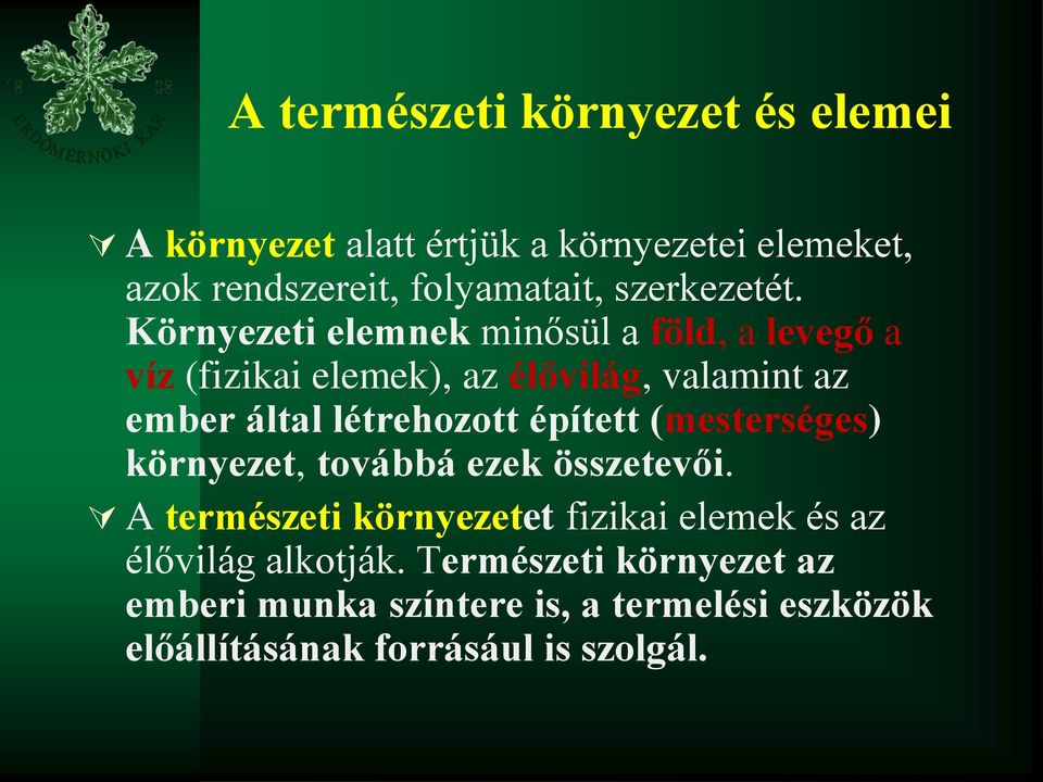 Környezeti elemnek minősül a föld, a levegő a víz (fizikai elemek), az élővilág, valamint az ember által létrehozott
