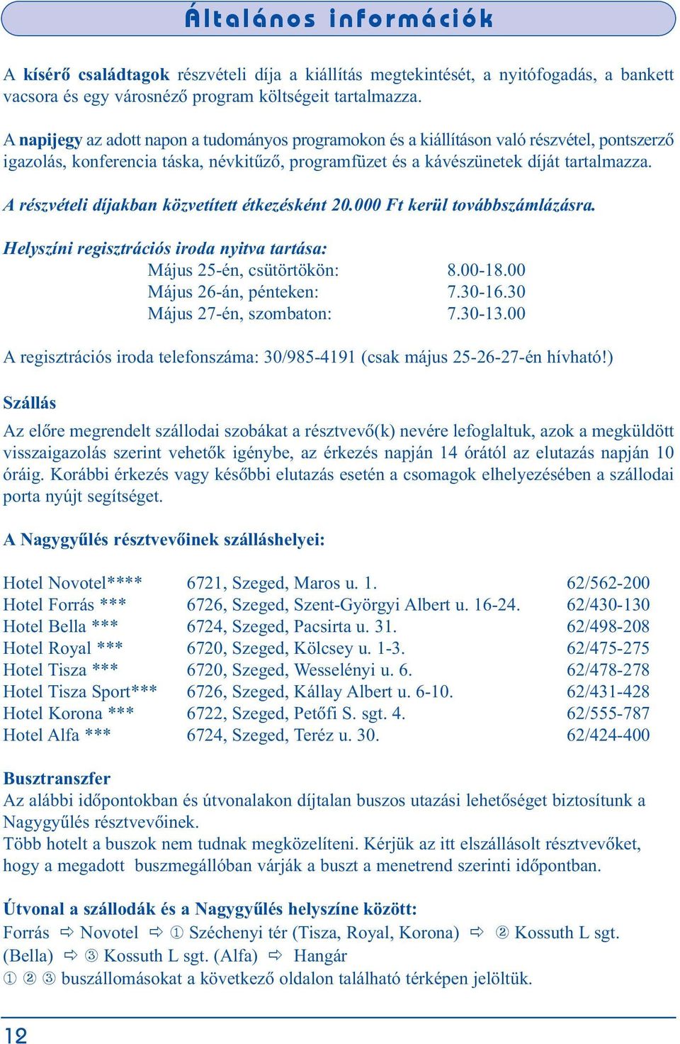 A részvételi díjakban közvetített étkezésként 20.000 Ft kerül továbbszámlázásra. Helyszíni regisztrációs iroda nyitva tartása: Május 25-én, csütörtökön: 8.00-18.00 Május 26-án, pénteken: 7.30-16.