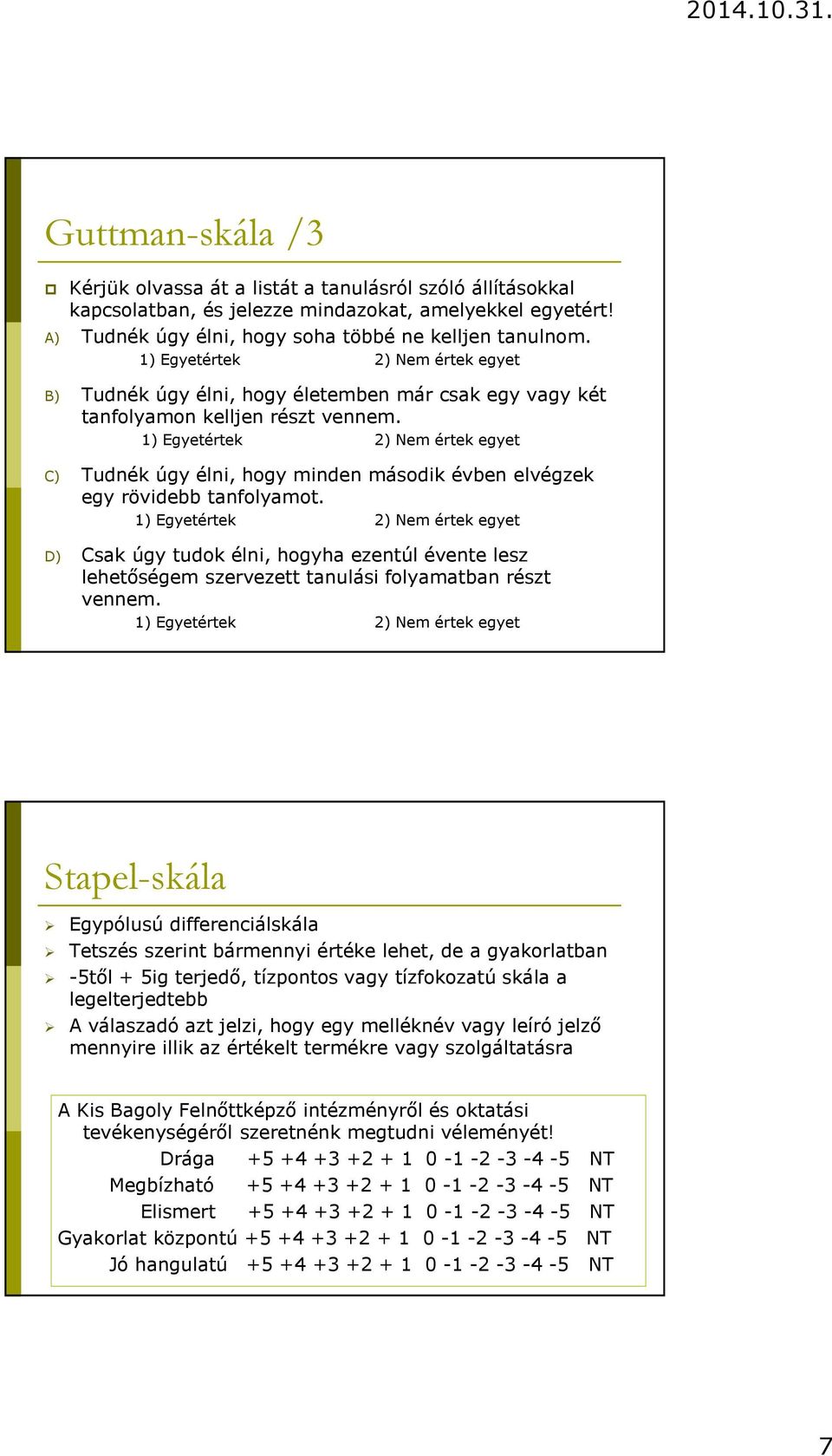 1) Egyetértek 2) Nem értek egyet C) Tudnék úgy élni, hogy minden második évben elvégzek egy rövidebb tanfolyamot.