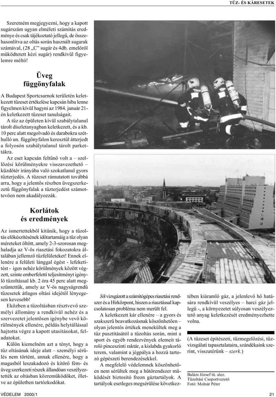 január 21- én keletkezett tûzeset tanulságait. A tûz az épületen kívül szabálytalanul tárolt díszletanyagban keletkezett, és a kb. 10 perc alatt megolvadó és darabokra széthulló un.