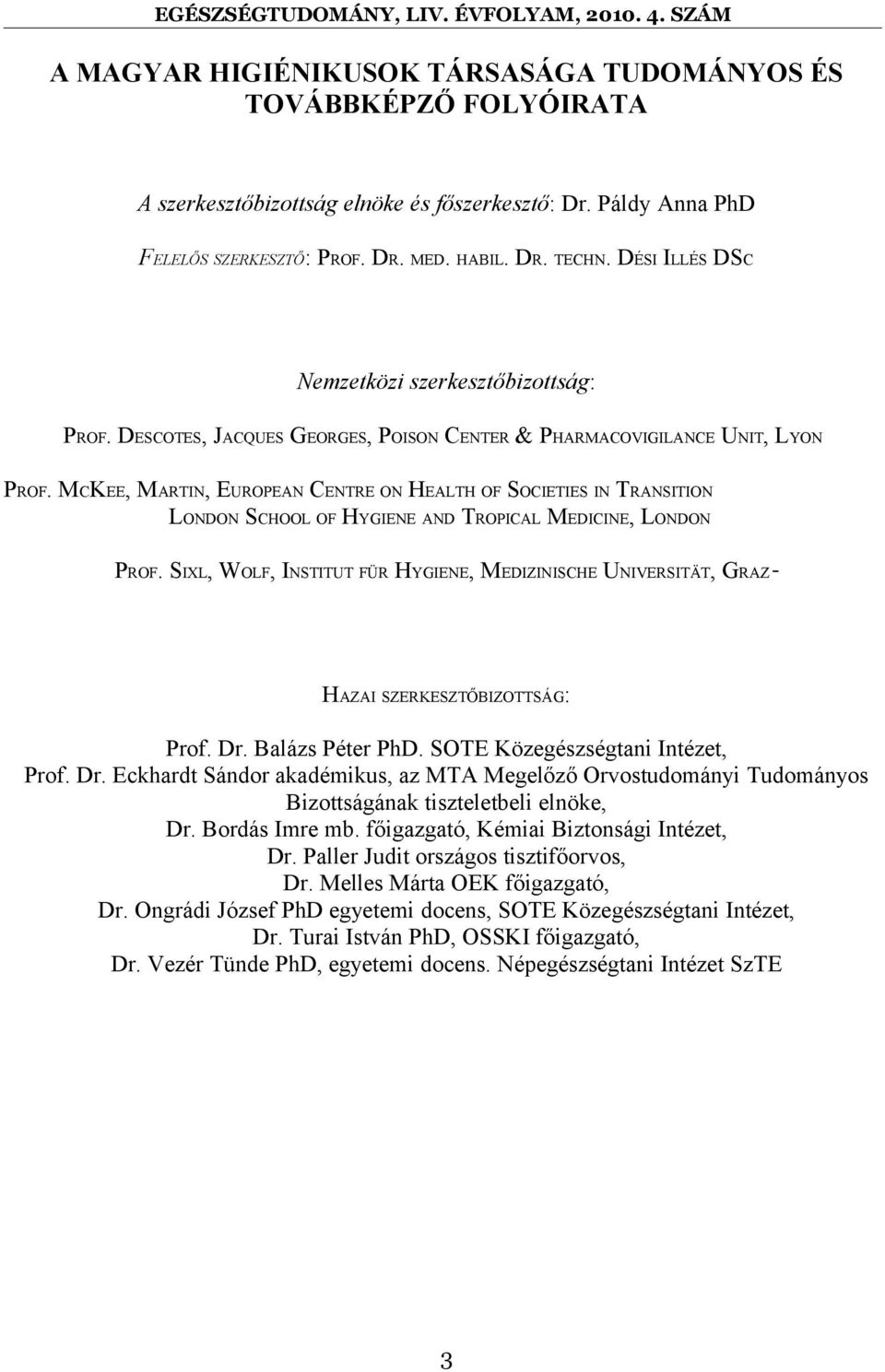 MCKEE, MARTIN, EUROPEAN CENTRE ON HEALTH OF SOCIETIES IN TRANSITION LONDON SCHOOL OF HYGIENE AND TROPICAL MEDICINE, LONDON PROF.