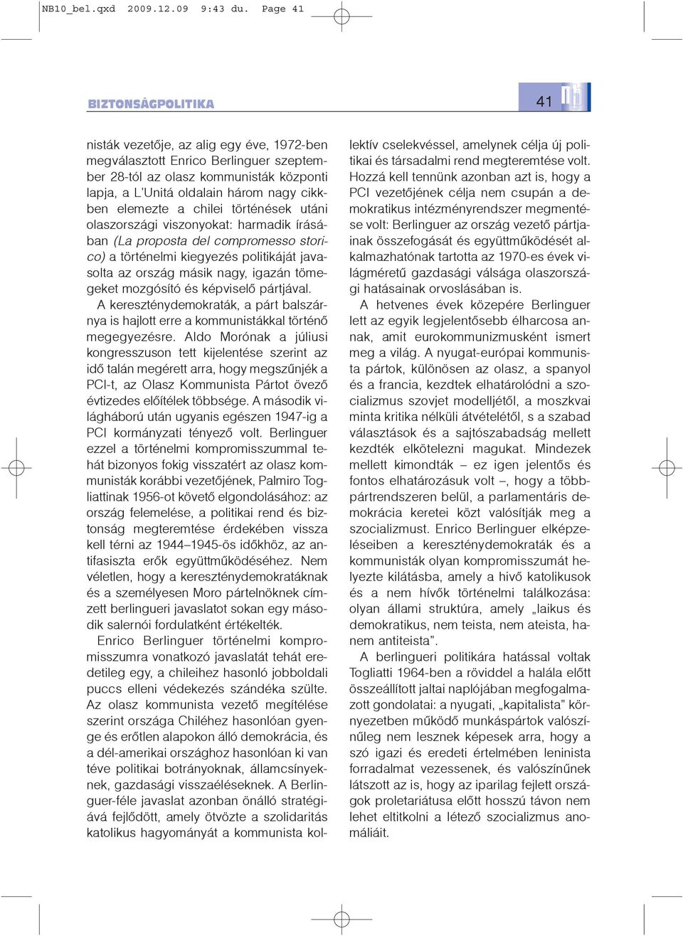 elemezte a chilei történések utáni olaszországi viszonyokat: harmadik írásában (La proposta del compromesso storico) a történelmi kiegyezés politikáját javasolta az ország másik nagy, igazán