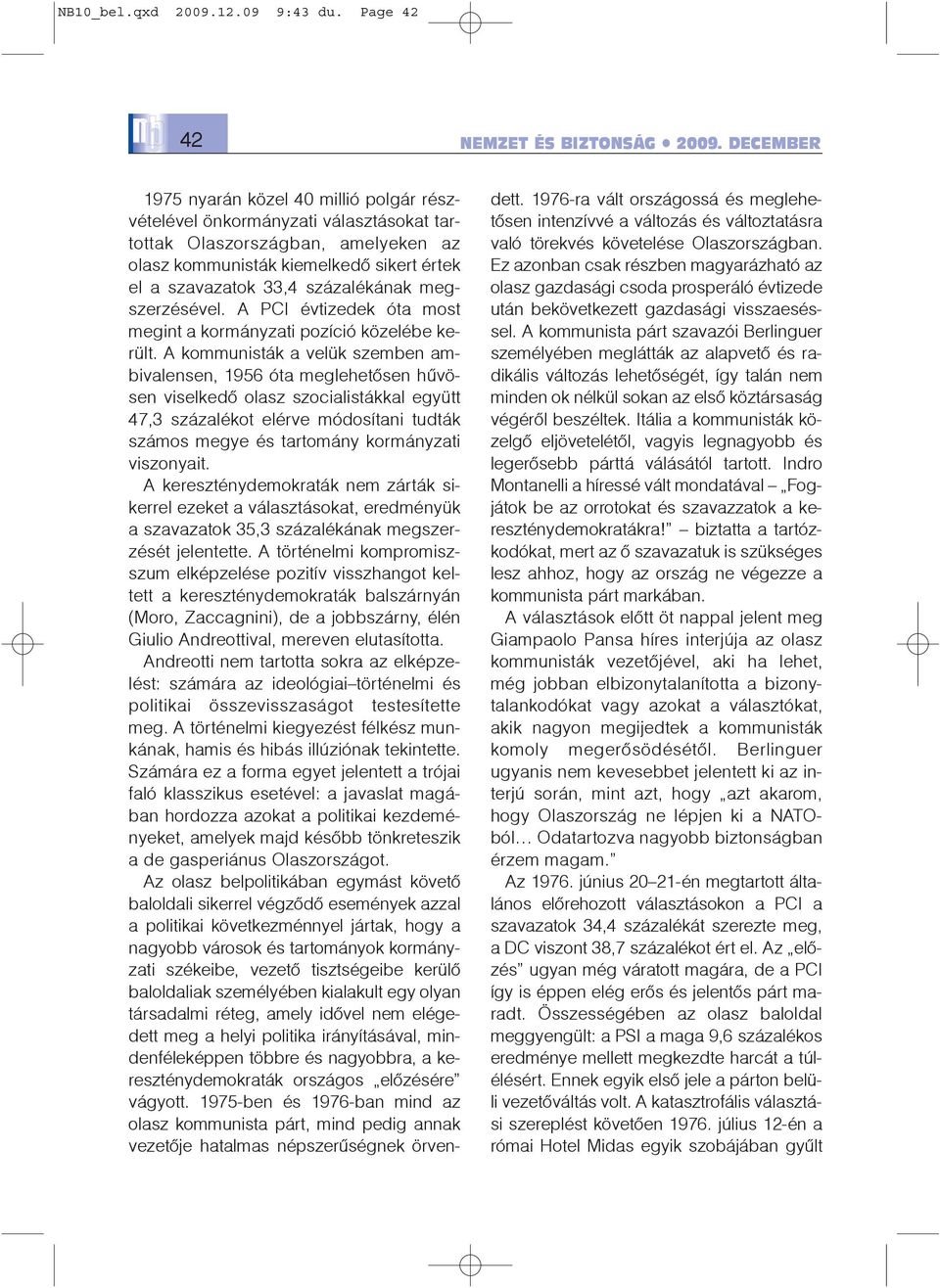százalékának megszerzésével. A PCI évtizedek óta most megint a kormányzati pozíció közelébe került.