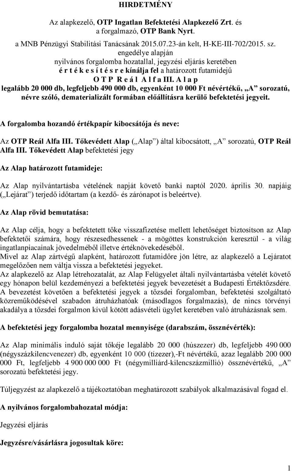 A l a p legalább 20 000 db, legfeljebb 490 000 db, egyenként 10 000 Ft névértékű, A sorozatú, névre szóló, dematerializált formában előállításra kerülő befektetési jegyeit.