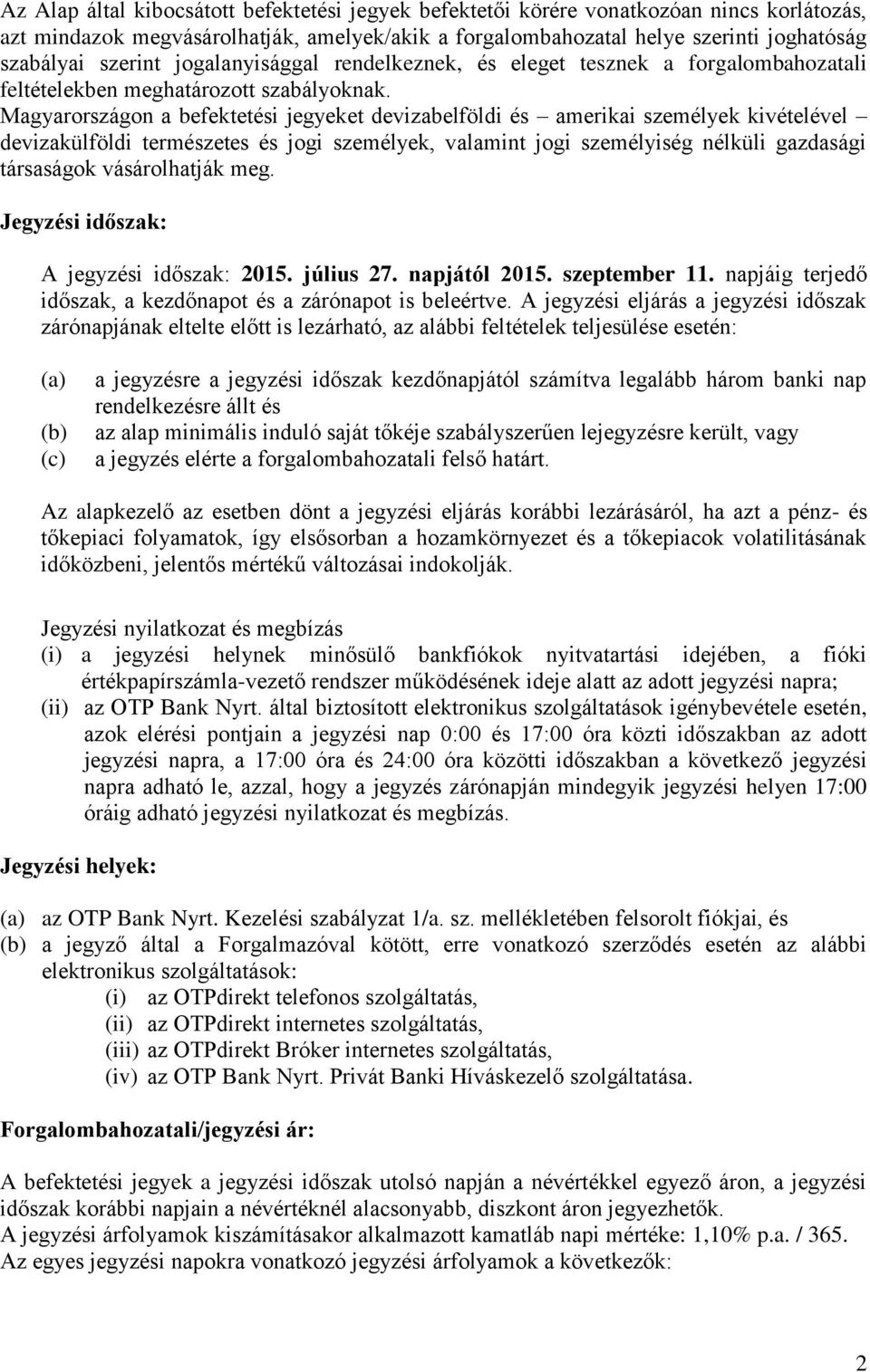 Magyarországon a befektetési jegyeket devizabelföldi és amerikai személyek kivételével devizakülföldi természetes és jogi személyek, valamint jogi személyiség nélküli gazdasági társaságok