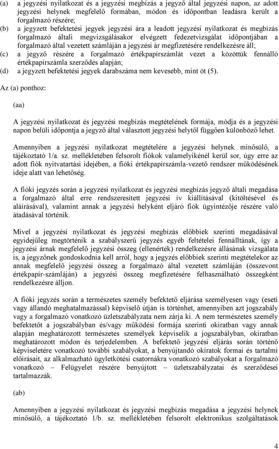 ár megfizetésére rendelkezésre áll; (c) a jegyző részére a forgalmazó értékpapírszámlát vezet a közöttük fennálló értékpapírszámla szerződés alapján; (d) a jegyzett befektetési jegyek darabszáma nem