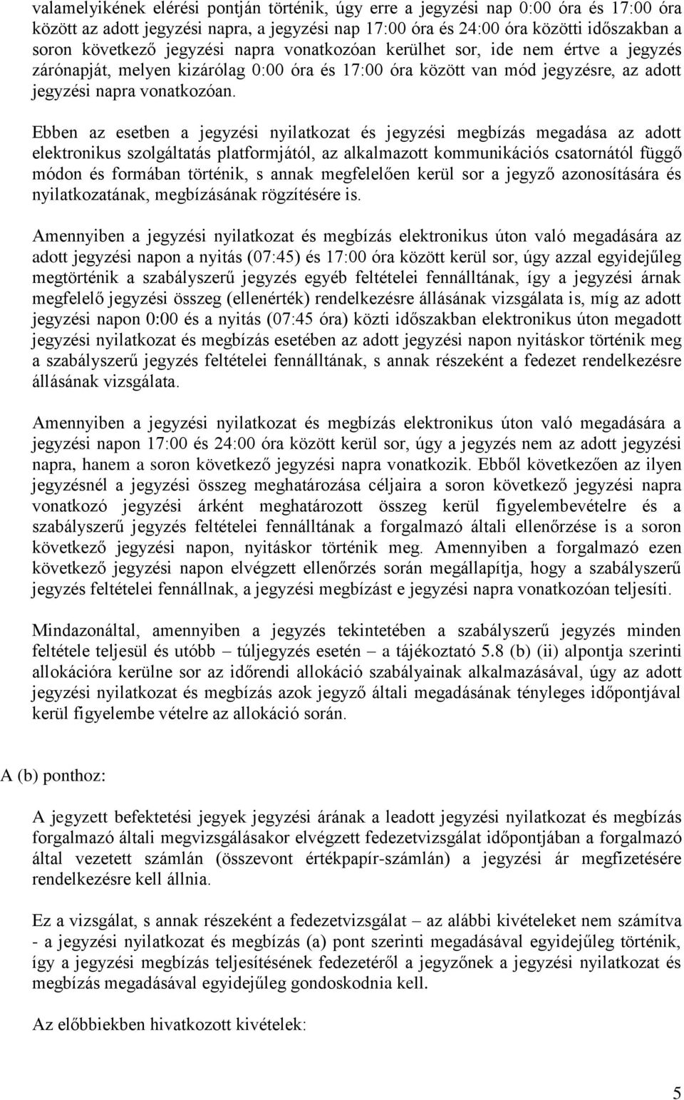 Ebben az esetben a jegyzési nyilatkozat és jegyzési megbízás megadása az adott elektronikus szolgáltatás platformjától, az alkalmazott kommunikációs csatornától függő módon és formában történik, s
