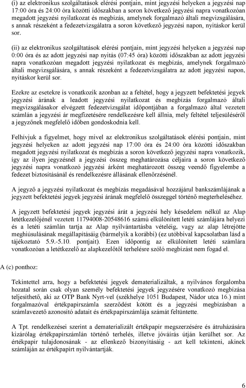 (ii) az elektronikus szolgáltatások elérési pontjain, mint jegyzési helyeken a jegyzési nap 0:00 óra és az adott jegyzési nap nyitás (07:45 óra) közötti időszakban az adott jegyzési napra vonatkozóan