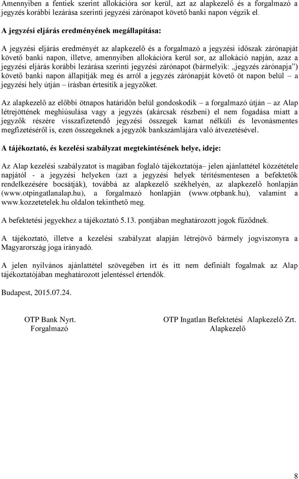 az allokáció napján, azaz a jegyzési eljárás korábbi lezárása szerinti jegyzési zárónapot (bármelyik: jegyzés zárónapja ) követő banki napon állapítják meg és arról a jegyzés zárónapját követő öt