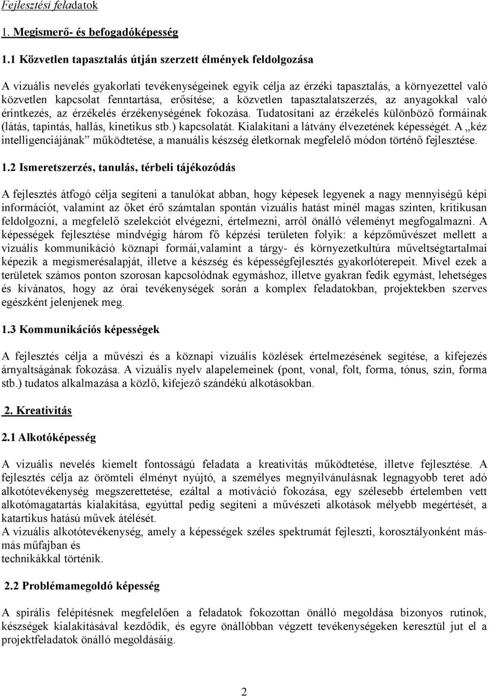 erősítése; a közvetlen tapasztalatszerzés, az anyagokkal való érintkezés, az érzékelés érzékenységének fokozása. Tudatosítani az érzékelés különböző formáinak (látás, tapintás, hallás, kinetikus stb.