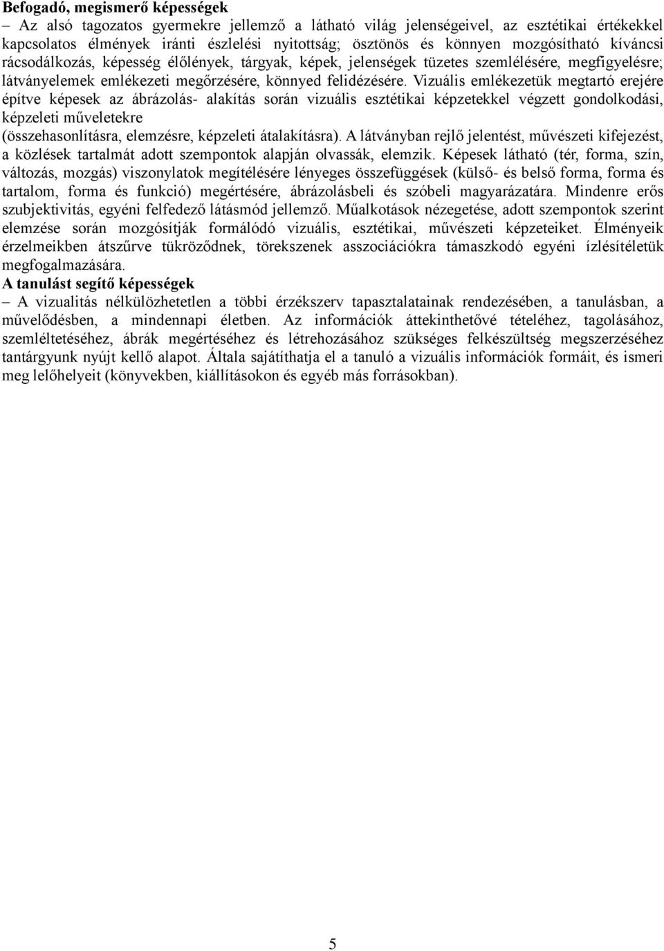 Vizuális emlékezetük megtartó erejére építve képesek az ábrázolás- alakítás során vizuális esztétikai képzetekkel végzett gondolkodási, képzeleti műveletekre (összehasonlításra, elemzésre, képzeleti