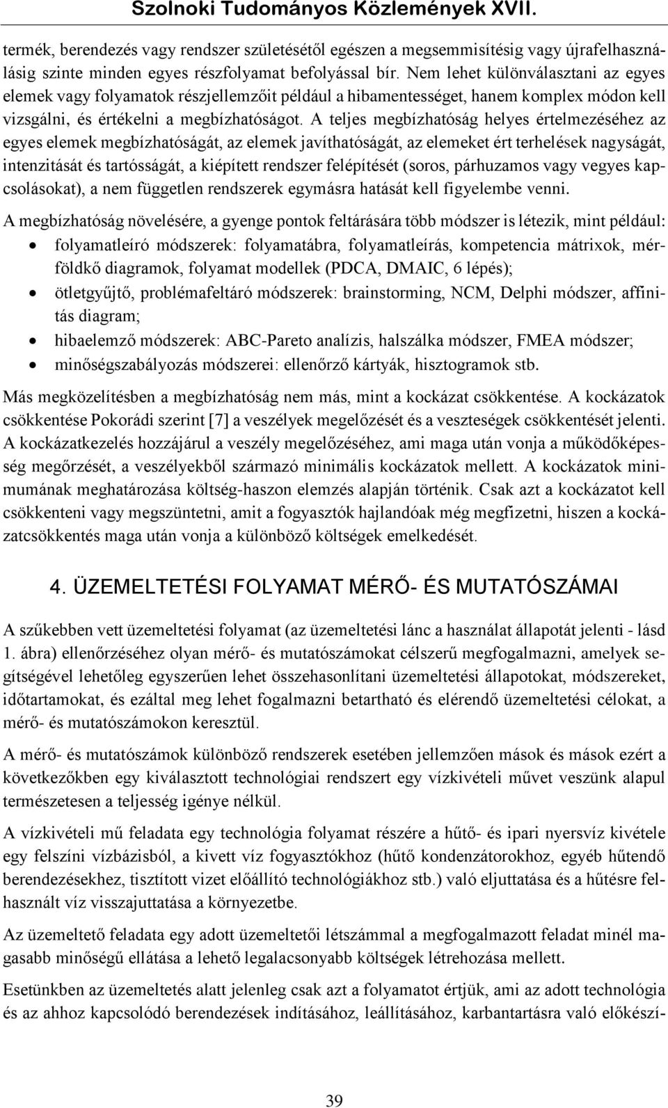 A teljes megbízhatóság helyes értelmezéséhez az egyes elemek megbízhatóságát, az elemek javíthatóságát, az elemeket ért terhelések nagyságát, intenzitását és tartósságát, a kiépített rendszer