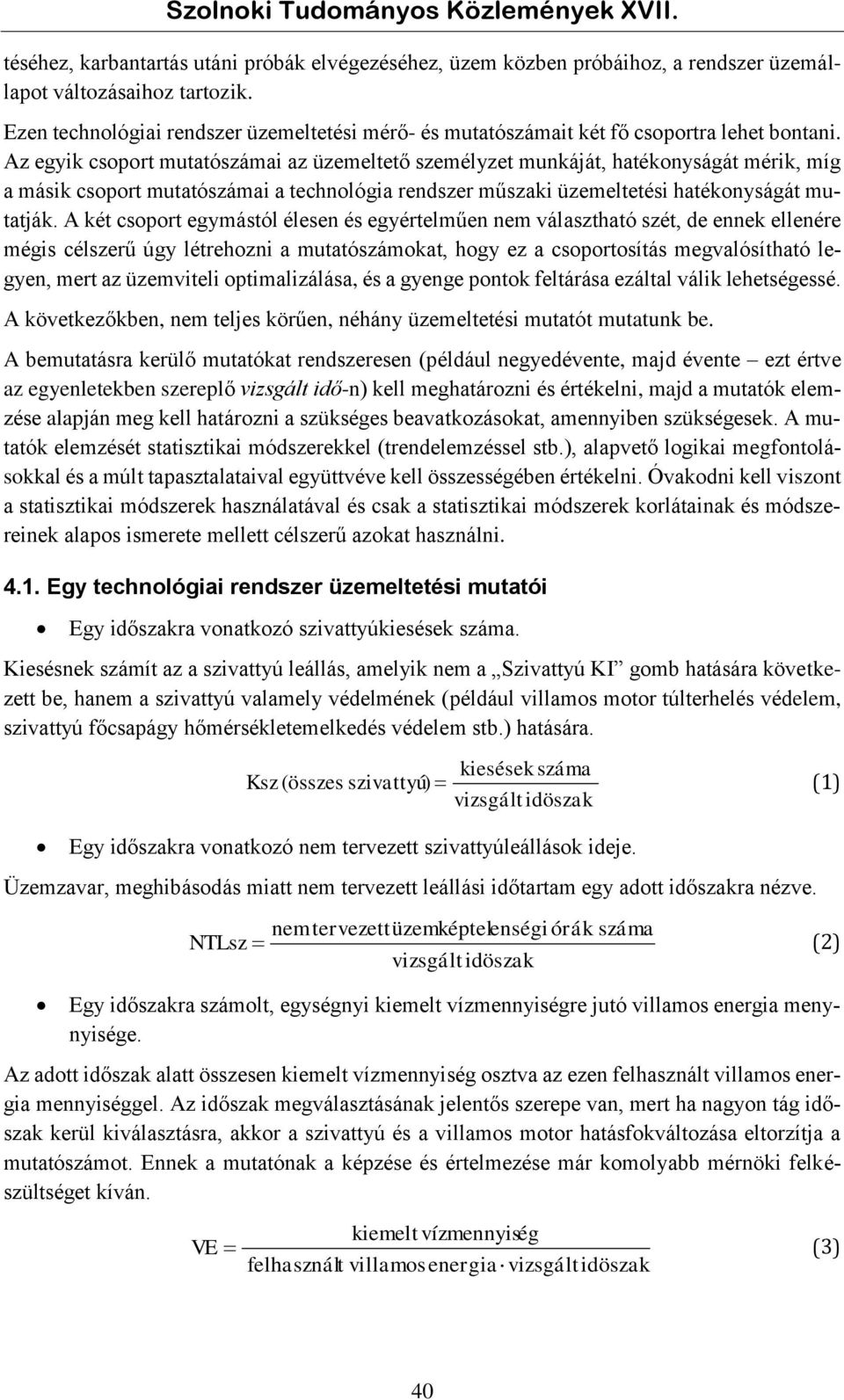 Az egyik csoport mutatószámai az üzemeltető személyzet munkáját, hatékonyságát mérik, míg a másik csoport mutatószámai a technológia rendszer műszaki üzemeltetési hatékonyságát mutatják.
