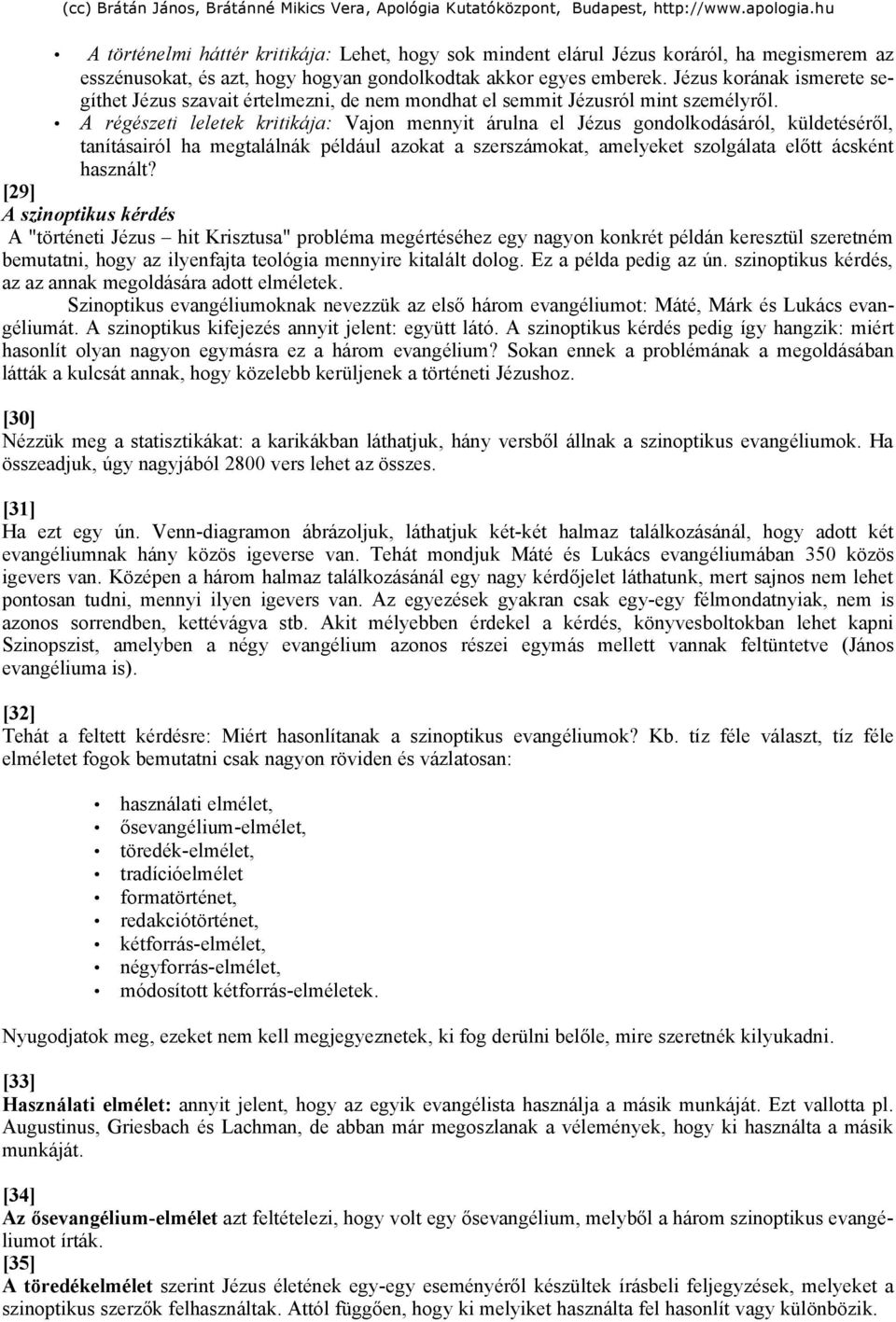 A régészeti leletek kritikája: Vajon mennyit árulna el Jézus gondolkodásáról, küldetéséről, tanításairól ha megtalálnák például azokat a szerszámokat, amelyeket szolgálata előtt ácsként használt?