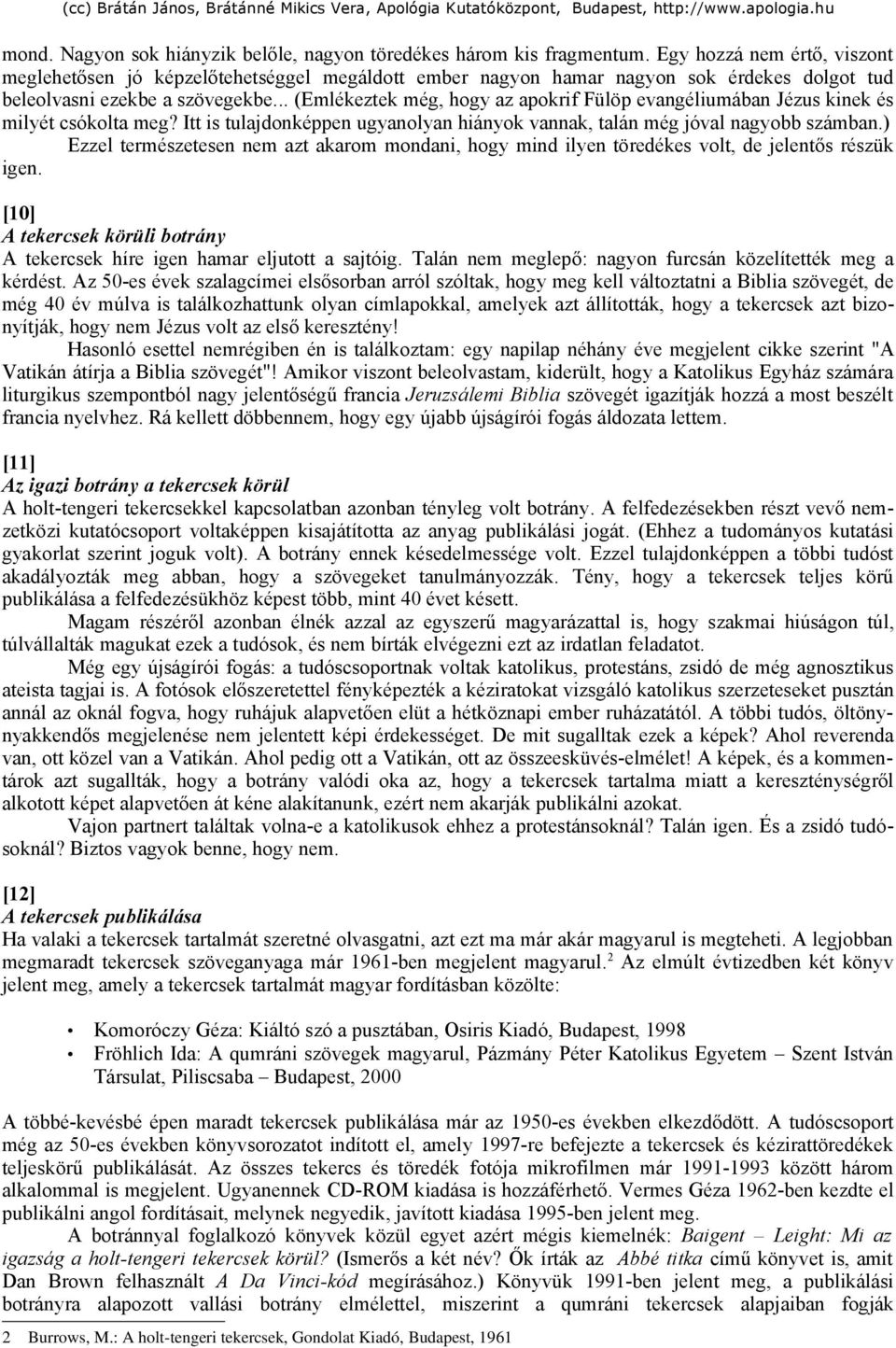 .. (Emlékeztek még, hogy az apokrif Fülöp evangéliumában Jézus kinek és milyét csókolta meg? Itt is tulajdonképpen ugyanolyan hiányok vannak, talán még jóval nagyobb számban.