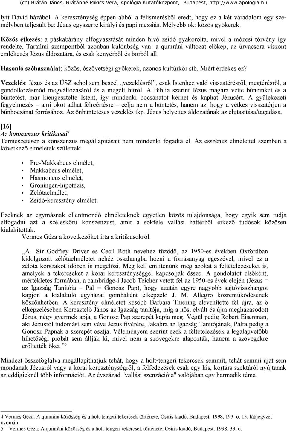 Tartalmi szempontból azonban különbség van: a qumráni változat előkép, az úrvacsora viszont emlékezés Jézus áldozatára, és csak kenyérből és borból áll.
