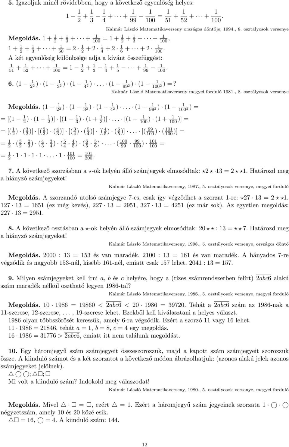 A két egyenlőség különbsége adja a kívánt összefüggést: 1 51 + 1 52 + + 1 100 = 1 1 2 + 1 3 1 4 + 1 5 + 1 99 1 100. Kalmár László Matematikaverseny országos döntője, 1994., 8. osztályosok versenye 6.