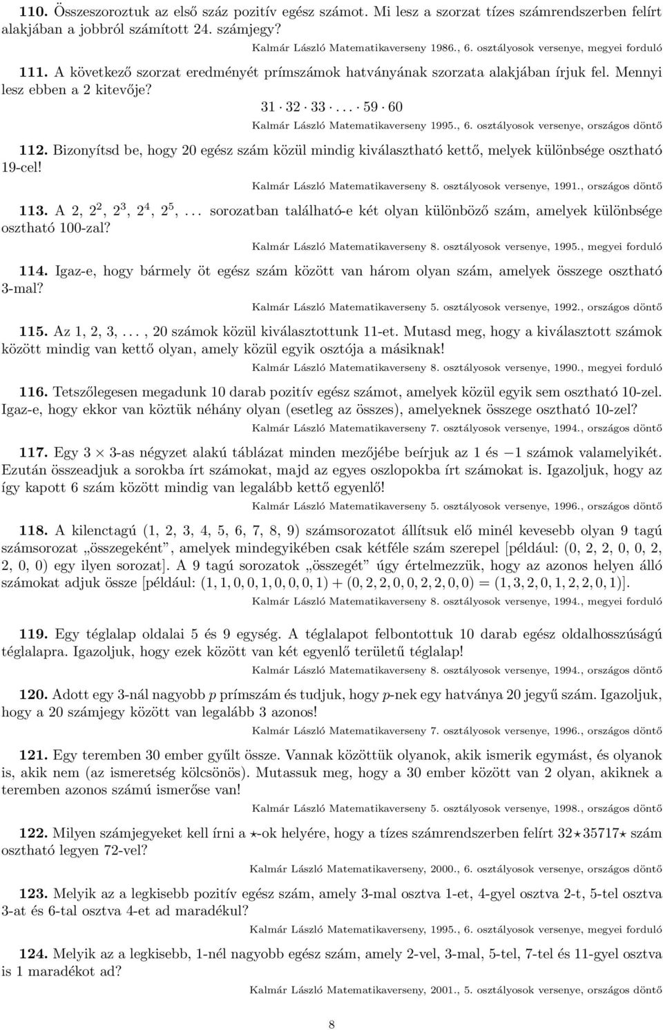 .. 59 60 Kalmár László Matematikaverseny 1995., 6. osztályosok versenye, országos döntő 112. Bizonyítsd be, hogy 20 egész szám közül mindig kiválasztható kettő, melyek különbsége osztható 19-cel!