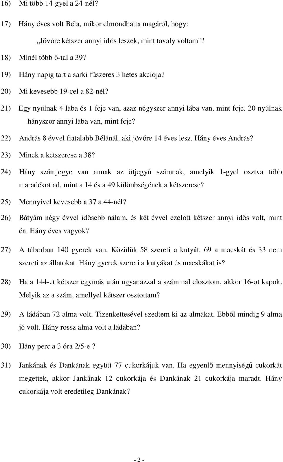 20 nyúlnak hányszor annyi lába van, mint feje? 22) András 8 évvel fiatalabb Bélánál, aki jövıre 14 éves lesz. Hány éves András? 23) Minek a kétszerese a 38?