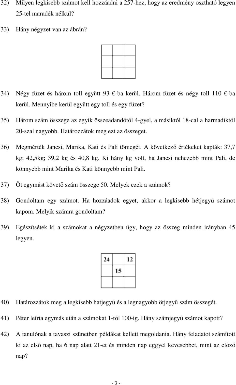 Határozzátok meg ezt az összeget. 36) Megmérték Jancsi, Marika, Kati és Pali tömegét. A következı értékeket kapták: 37,7 kg; 42,5kg; 39,2 kg és 40,8 kg.