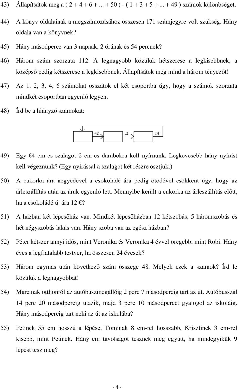 Állapítsátok meg mind a három tényezıt! 47) Az 1, 2, 3, 4, 6 számokat osszátok el két csoportba úgy, hogy a számok szorzata mindkét csoportban egyenlı legyen.