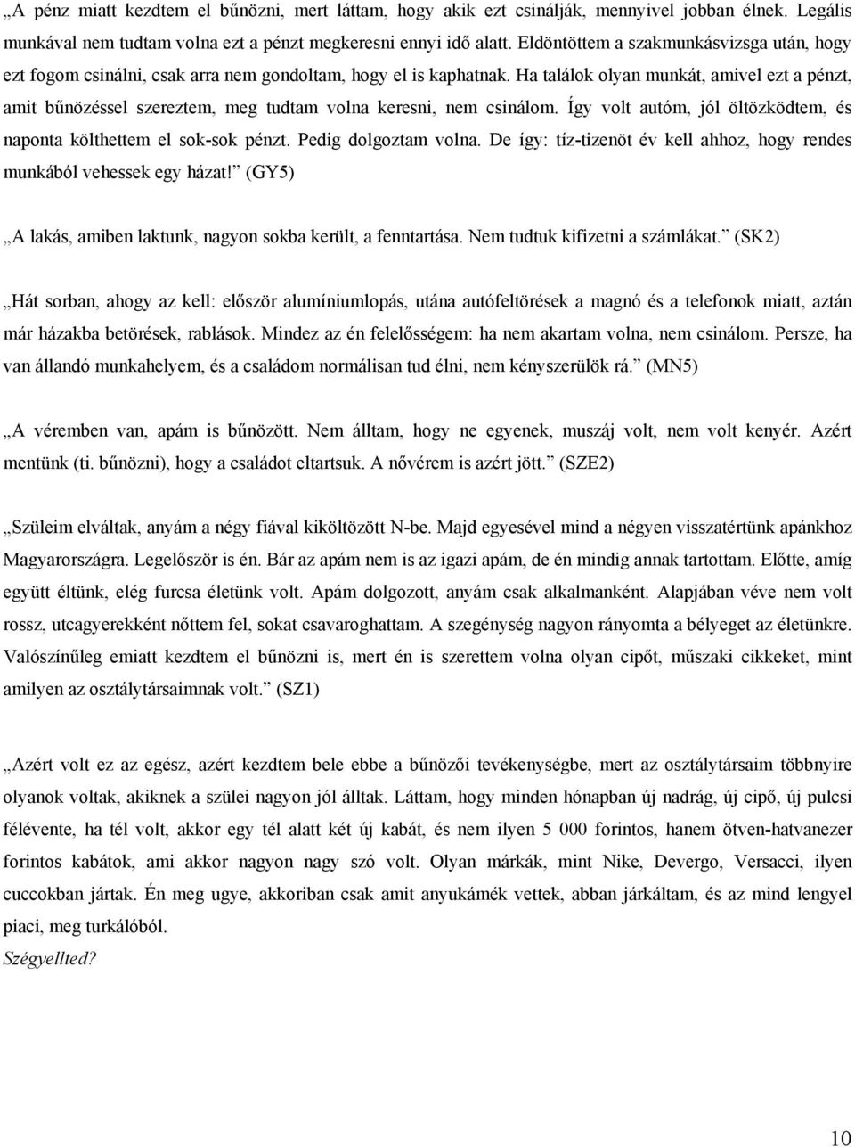 Ha találok olyan munkát, amivel ezt a pénzt, amit bűnözéssel szereztem, meg tudtam volna keresni, nem csinálom. Így volt autóm, jól öltözködtem, és naponta költhettem el sok-sok pénzt.