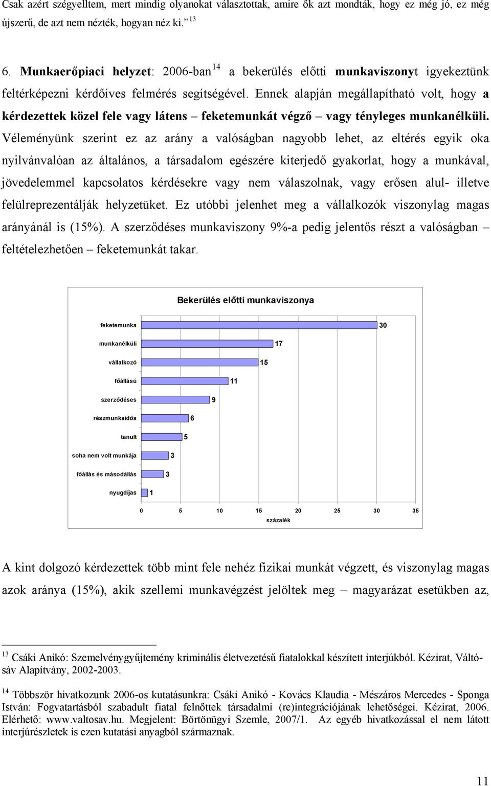 Ennek alapján megállapítható volt, hogy a kérdezettek közel fele vagy látens feketemunkát végző vagy tényleges munkanélküli.