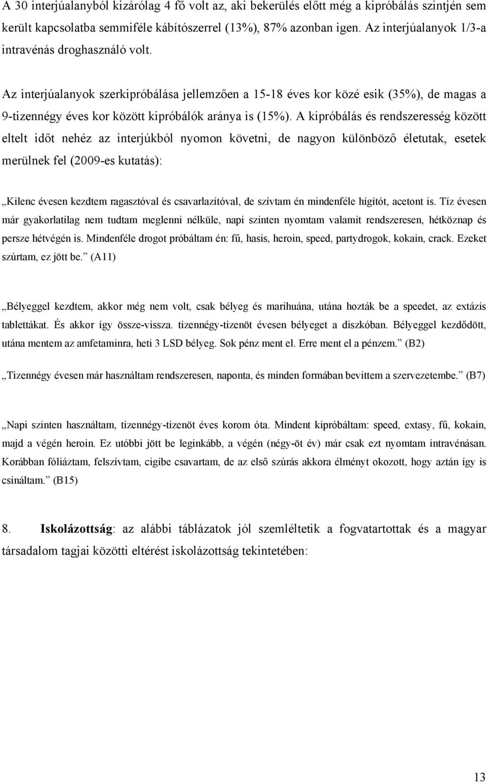 A kipróbálás és rendszeresség között eltelt időt nehéz az interjúkból nyomon követni, de nagyon különböző életutak, esetek merülnek fel (2009-es kutatás): Kilenc évesen kezdtem ragasztóval és